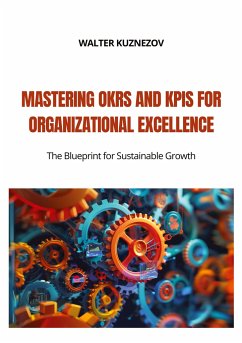 Mastering OKRs and KPIs for Organizational Excellence - Kuznezov, Walter