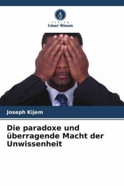 Die paradoxe und überragende Macht der Unwissenheit - Kijem, Joseph