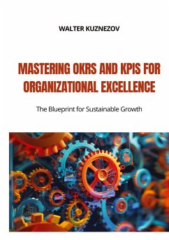 Mastering OKRs and KPIs for Organizational Excellence - Kuznezov, Walter