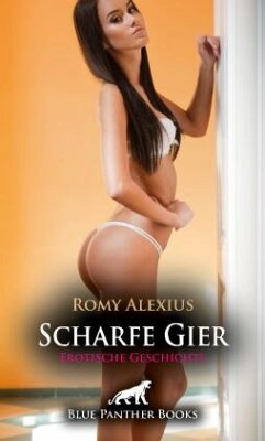 Scharfe Gier   Erotische Geschichte + 2 weitere Geschichten - Alexius, Romy