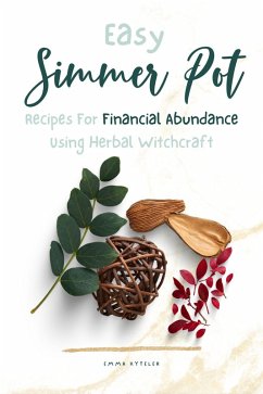 Cover Easy Simmer Pot Recipes for Financial Abundance Using Herbal Witchcraft (eBook, ePUB)