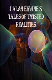 J Alan Erwine's Tales of Twisted Realities (eBook, ePUB) J Alan Erwine's Tales of Twisted Realities (eBook, ePUB)