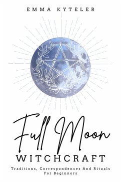 Cover Full Moon Witchcraft: Traditions, Correspondences and Rituals for Beginners (eBook, ePUB)