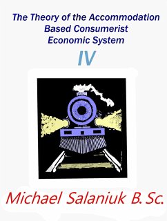 The Theory of The Accommodation Based Consumerist Economic System IV (eBook, ePUB) - Salaniuk, Michael