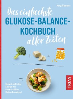 Das einfachste Glukose-Balance-Kochbuch aller Zeiten - Weweler, Nora