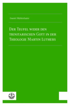 Der Teufel wider den trinitarischen Gott in der Theologie Martin Luthers - Mühlethaler, Daniel