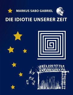 Die Idiotie unserer Zeit - Gabriel, Markus Sabo
