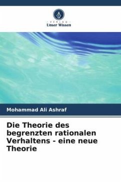 Die Theorie des begrenzten rationalen Verhaltens - eine neue Theorie - Ashraf, Mohammad Ali