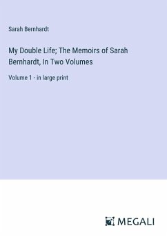 My Double Life; The Memoirs of Sarah Bernhardt, In Two Volumes - Bernhardt, Sarah