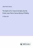 The Spirit of St. Francis de Sales; By His Friend Jean Pierre Camus Bishop Of Belley