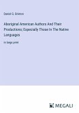 Aboriginal American Authors And Their Productions; Especially Those In The Native Languages