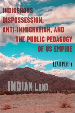 Indigenous Dispossession, Anti-Immigration, and the Public Pedagogy of Us Empire - Perry, Leah