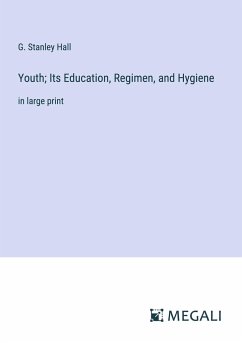 Youth; Its Education, Regimen, and Hygiene - Hall, G. Stanley