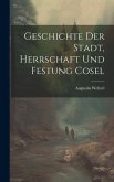 Geschichte Der Stadt, Herrschaft Und Festung Cosel