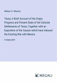 Texas; A Brief Account of the Origin, Progress and Present State of the Colonial Settlements of Texas, Together with an Exposition of the Causes which have induced the Existing War with Mexico