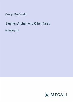 Stephen Archer; And Other Tales - Macdonald, George