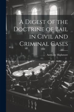 A Digest of the Doctrine of Bail in Civil and Criminal Cases - Highmore, Anthony