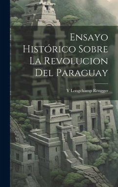 Ensayo Histórico Sobre La Revolucion Del Paraguay - Longchamp, Rengger Y