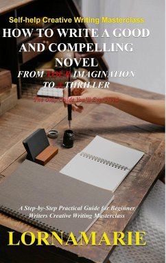 How to Write a Good and Compelling Novel From Your Imagination to A Thriller - Lornamarie