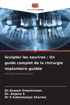 Sculpter les sourires : Un guide complet de la chirurgie implantaire guidée - Sreenivasan, Dr.Aswani;S, Dr. Anjana;Sharma, Dr S Subramanya