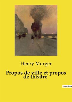Propos de ville et propos de théâtre - Murger, Henry