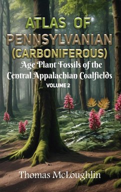 Atlas of Pennsylvanian (Carboniferous) Age Plant Fossils of the Central Appalachian Coalfields Volume 2 - Mcloughlin, Thomas