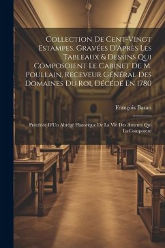 Collection De Cent-Vingt Estampes, Gravées D'Après Les Tableaux & Dessins Qui Composoient Le Cabinet De M. Poullain, Receveur Général Des Domaines Du Roi, Décédé En 1780 - Basan, François