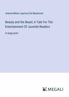 Beauty and the Beast; A Tale For The Entertainment Of Juvenile Readers - De Beaumont, Jeanne-Marie Leprince