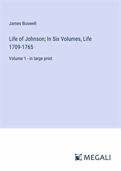 Life of Johnson; In Six Volumes, Life 1709-1765 Life of Johnson; In Six Volumes, Life 1709-1765