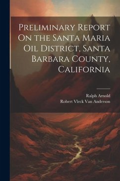 Preliminary Report On the Santa Maria Oil District, Santa Barbara County, California - Arnold, Ralph; Anderson, Robert Vleck van