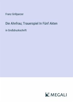 Die Ahnfrau; Trauerspiel In Fünf Akten - Grillparzer, Franz