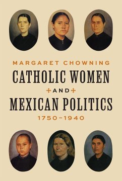 Catholic Women and Mexican Politics, 1750-1940 - Chowning, Margaret