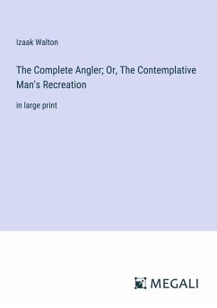 The Complete Angler; Or, The Contemplative Man's Recreation - Walton, Izaak