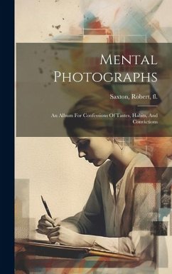 Mental Photographs; An Album For Confessions Of Tastes, Habits, And Convictions