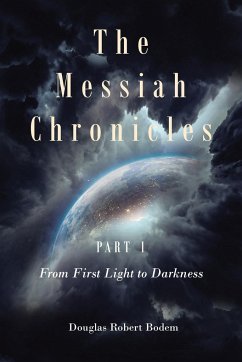 The Messiah Chronicles Part 1 From First Light to Darkness - Bodem, Douglas Robert