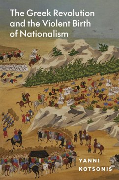 The Greek Revolution and the Violent Birth of Nationalism - Kotsonis, Yanni