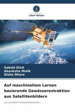 Auf maschinellem Lernen basierende Gewässerextraktion aus Satellitenbildern - Dixit, Sakshi;Mulik, Akanksha;Dhore, Disha
