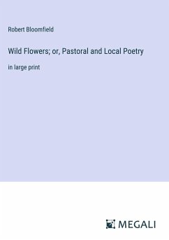 Wild Flowers; or, Pastoral and Local Poetry - Bloomfield, Robert