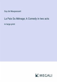 La Paix Du Ménage; A Comedy in two acts - Maupassant, Guy de