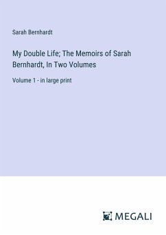 My Double Life; The Memoirs of Sarah Bernhardt, In Two Volumes - Bernhardt, Sarah