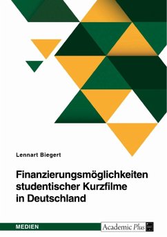 Finanzierungsmöglichkeiten studentischer Kurzfilme in Deutschland - Biegert, Lennart