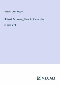 Robert Browning; How to Know Him - Phelps, William Lyon