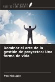Dominar el arte de la gestión de proyectos: Una forma de vida