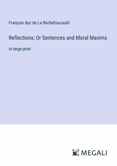 Reflections; Or Sentences and Moral Maxims - La Rochefoucauld, François duc de