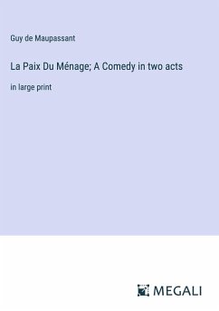 La Paix Du Ménage; A Comedy in two acts - Maupassant, Guy de