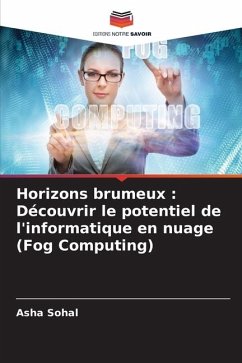 Horizons brumeux : Découvrir le potentiel de l'informatique en nuage (Fog Computing) - Sohal, Asha