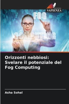 Orizzonti nebbiosi: Svelare il potenziale del Fog Computing - Sohal, Asha