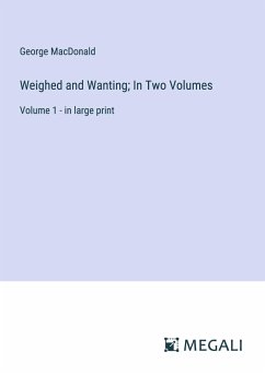 Weighed and Wanting; In Two Volumes - Macdonald, George