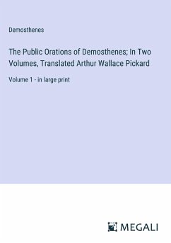 The Public Orations of Demosthenes; In Two Volumes, Translated Arthur Wallace Pickard - Demosthenes