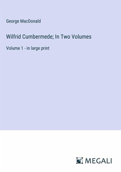 Wilfrid Cumbermede; In Two Volumes - Macdonald, George